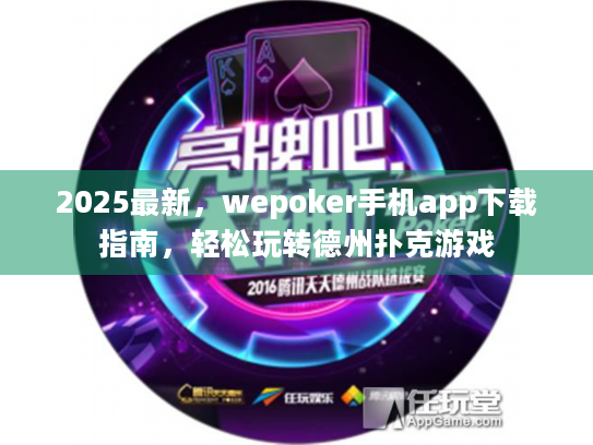 2025最新，wepoker手机app下载指南，轻松玩转德州扑克游戏