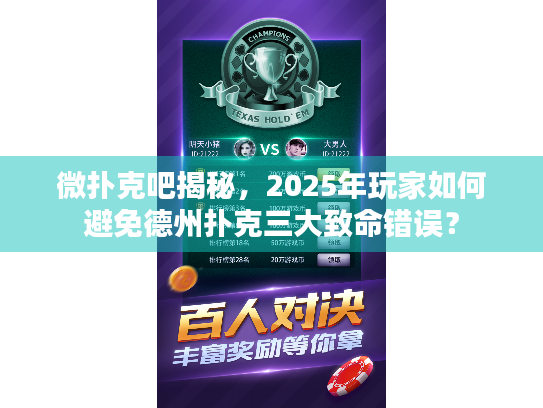 微扑克吧揭秘，2025年玩家如何避免德州扑克三大致命错误？
