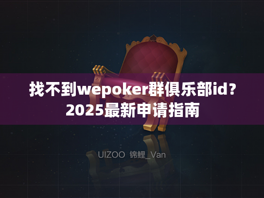 找不到wepoker群俱乐部id？2025最新申请指南
