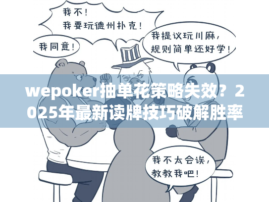 wepoker抽单花策略失效？2025年最新读牌技巧破解胜率瓶颈