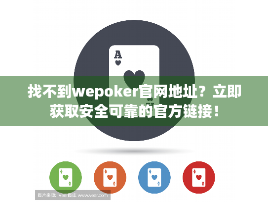 找不到wepoker官网地址？立即获取安全可靠的官方链接！