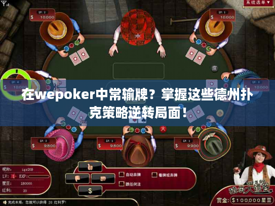 在wepoker中常输牌？掌握这些德州扑克策略逆转局面！