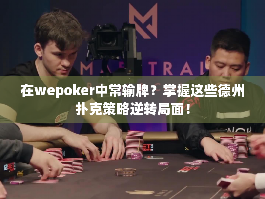 在wepoker中常输牌？掌握这些德州扑克策略逆转局面！