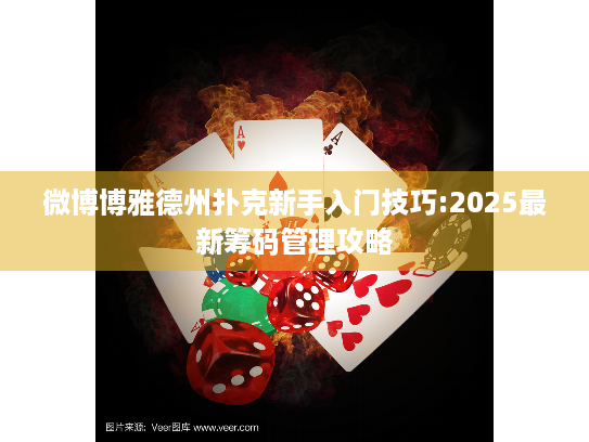 微博博雅德州扑克新手入门技巧:2025最新筹码管理攻略