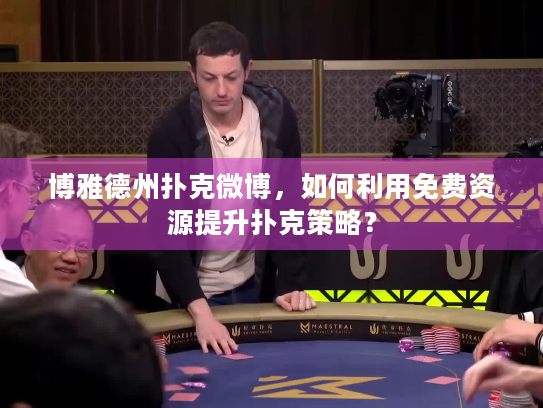 博雅德州扑克微博，如何利用免费资源提升扑克策略？