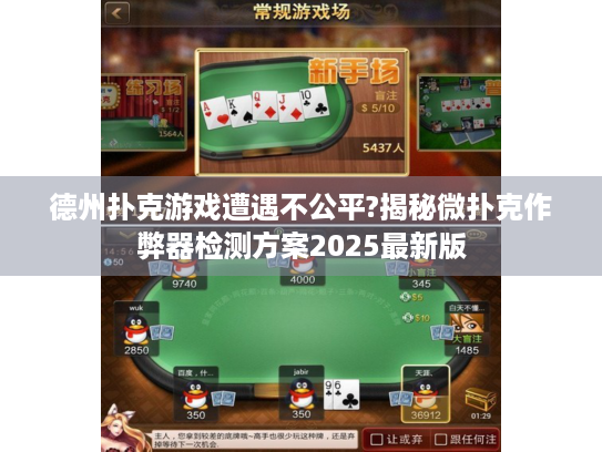 德州扑克游戏遭遇不公平?揭秘微扑克作弊器检测方案2025最新版