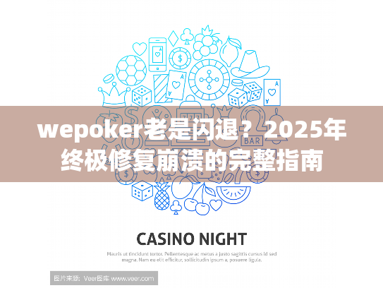 wepoker老是闪退？2025年终极修复崩溃的完整指南