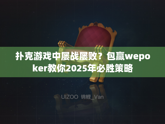 扑克游戏中屡战屡败?包赢wepoker教你2025年必胜策略 扑克游戏中屡战屡败?包赢wepoker教你2025年必胜策略