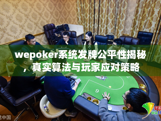 wepoker系统发牌公平性揭秘,真实算法与玩家应对策略 wepoker系统发牌公平性揭秘,真实算法与玩家应对策略