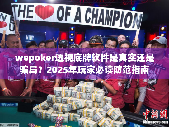 wepoker透视底牌软件是真实还是骗局?2025年玩家必读防范指南 wepoker透视底牌软件是真实还是骗局?2025年玩家必读防范指南