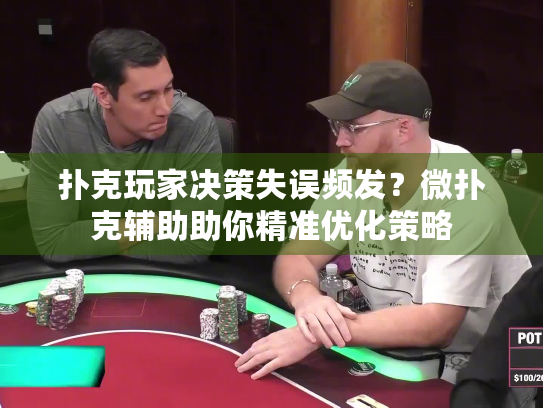 扑克玩家决策失误频发？微扑克辅助助你精准优化策略
