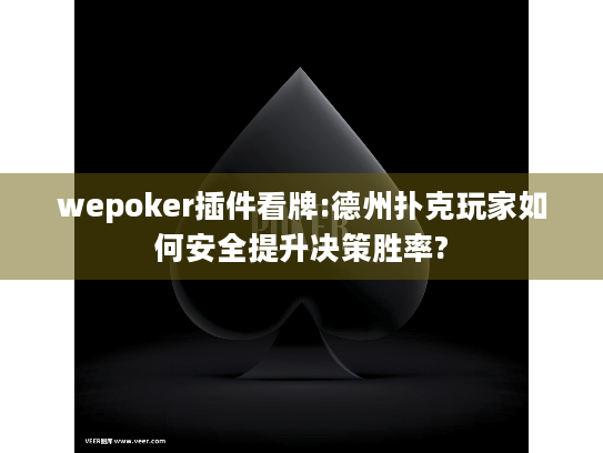 wepoker插件看牌:德州扑克玩家如何安全提升决策胜率?