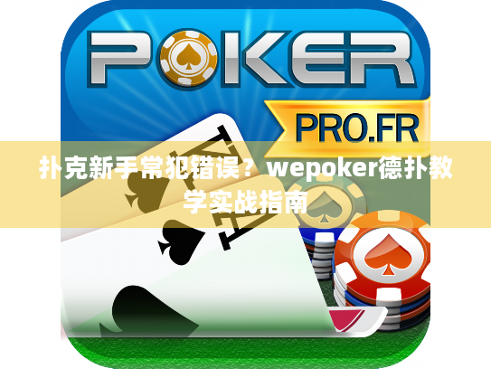 扑克新手常犯错误？wepoker德扑教学实战指南