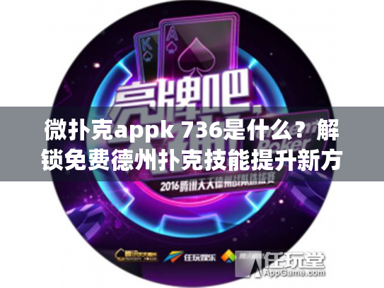 微扑克appk 736是什么？解锁免费德州扑克技能提升新方法