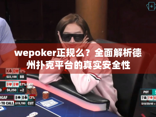 wepoker正规么？全面解析德州扑克平台的真实安全性