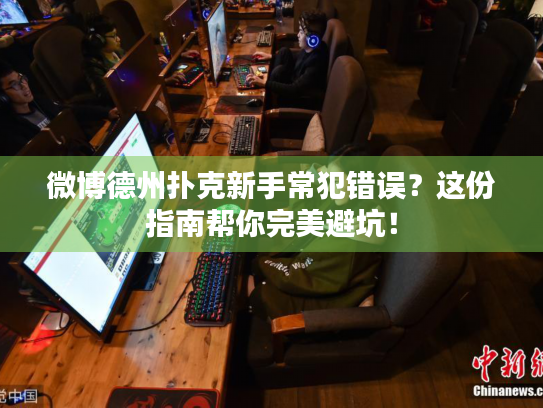 微博德州扑克新手常犯错误？这份指南帮你完美避坑！
