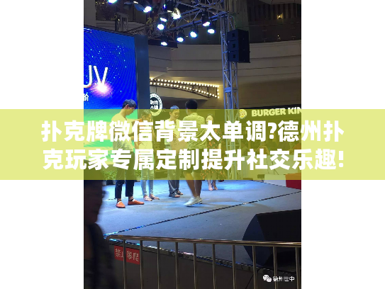 扑克牌微信背景太单调?德州扑克玩家专属定制提升社交乐趣!
