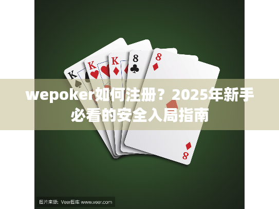 wepoker如何注册？2025年新手必看的安全入局指南