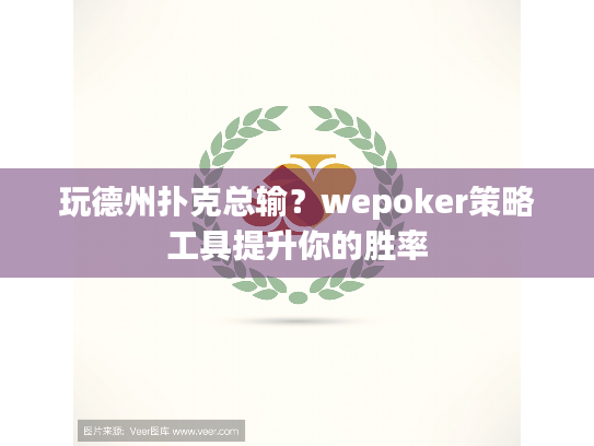玩德州扑克总输？wepoker策略工具提升你的胜率