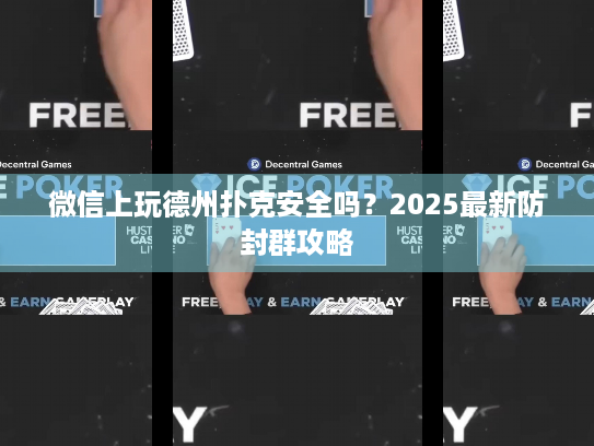 微信上玩德州扑克安全吗？2025最新防封群攻略