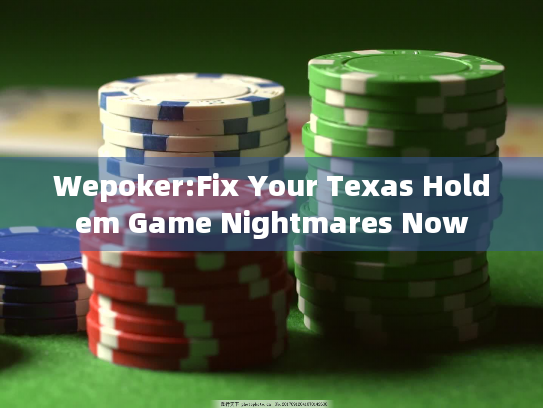 Wepoker:Fix Your Texas Holdem Game Nightmares Now