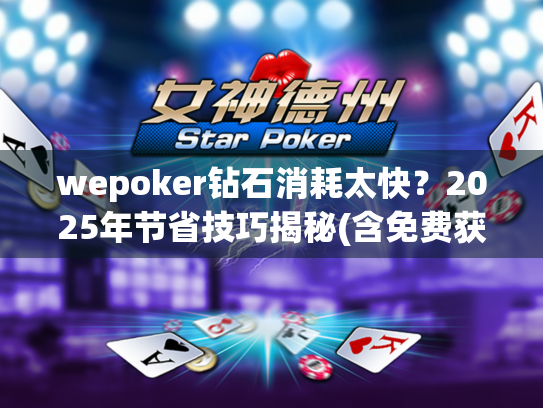 wepoker钻石消耗太快？2025年节省技巧揭秘(含免费获取途径)