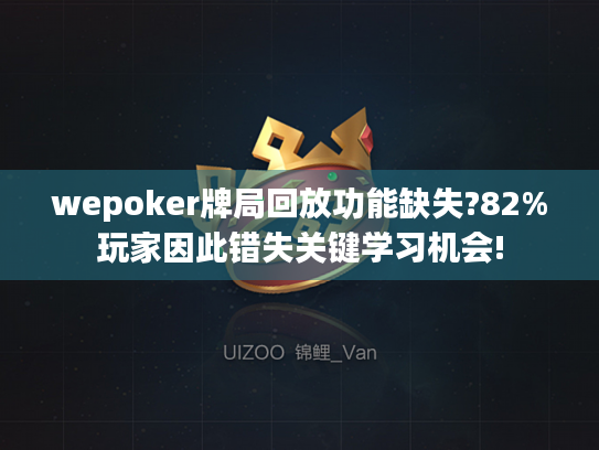 wepoker牌局回放功能缺失?82%玩家因此错失关键学习机会!