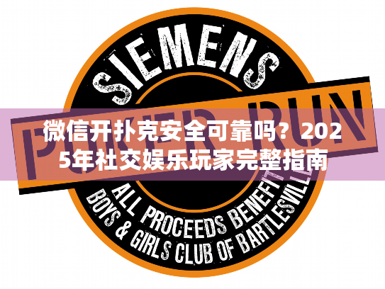 微信开扑克安全可靠吗？2025年社交娱乐玩家完整指南
