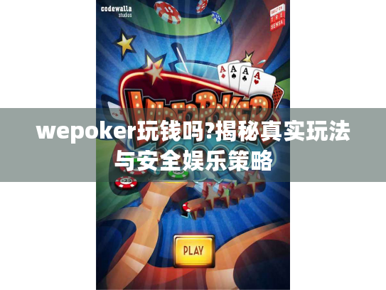 wepoker玩钱吗?揭秘真实玩法与安全娱乐策略