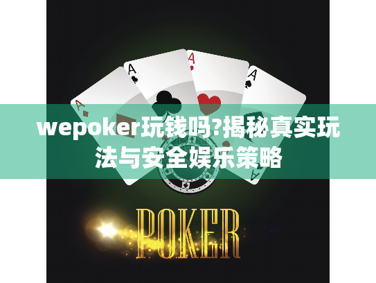 wepoker玩钱吗?揭秘真实玩法与安全娱乐策略