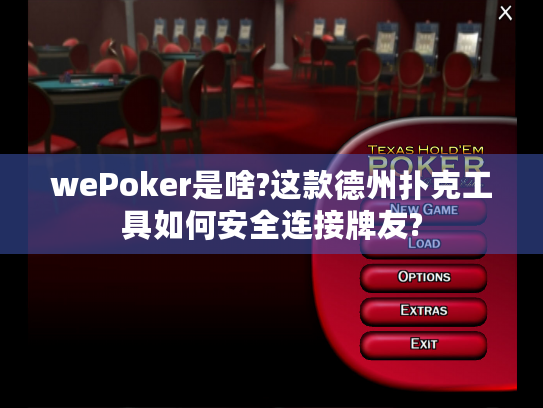 wePoker是啥?这款德州扑克工具如何安全连接牌友?