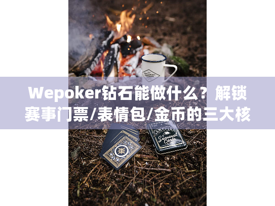 Wepoker钻石能做什么?解锁赛事门票/表情包/金币的三大核心用途 Wepoker钻石能做什么?解锁赛事门票/表情包/金币的三大核心用途