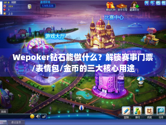 Wepoker钻石能做什么?解锁赛事门票/表情包/金币的三大核心用途 Wepoker钻石能做什么?解锁赛事门票/表情包/金币的三大核心用途