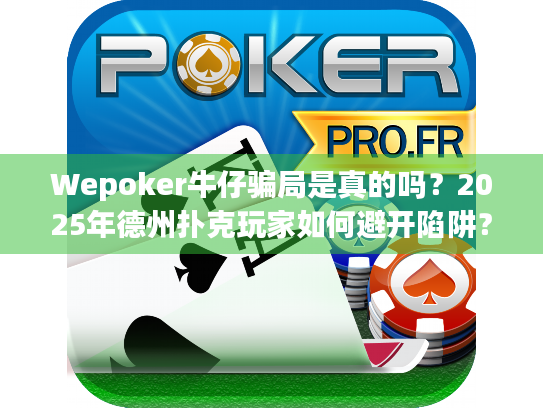 Wepoker牛仔骗局是真的吗？2025年德州扑克玩家如何避开陷阱？