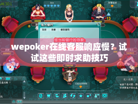 wepoker在线客服响应慢？试试这些即时求助技巧