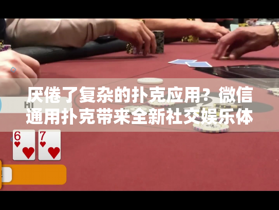厌倦了复杂的扑克应用？微信通用扑克带来全新社交娱乐体验