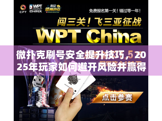 微扑克刷号安全提升技巧，2025年玩家如何避开风险并赢得更多？