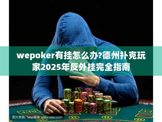 wepoker有挂怎么办?德州扑克玩家2025年反外挂完全指南 wepoker有挂怎么办?德州扑克玩家2025年反外挂完全指南