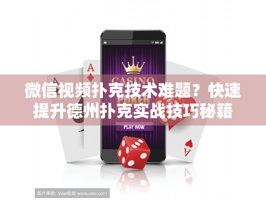 微信视频扑克技术难题？快速提升德州扑克实战技巧秘籍
