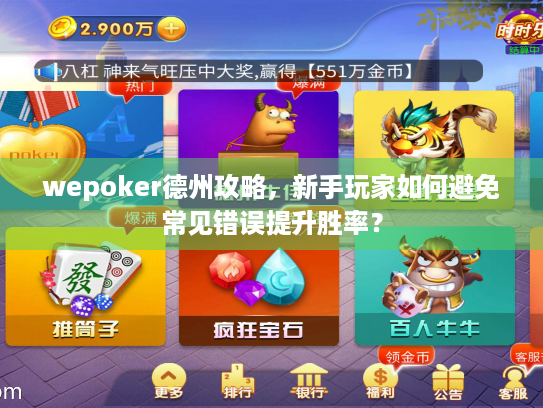 wepoker德州攻略,新手玩家如何避免常见错误提升胜率? wepoker德州攻略,新手玩家如何避免常见错误提升胜率?