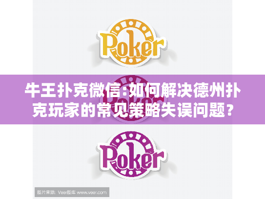 牛王扑克微信:如何解决德州扑克玩家的常见策略失误问题？