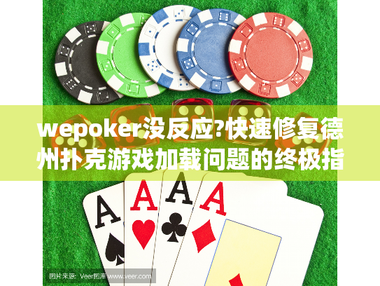 wepoker没反应?快速修复德州扑克游戏加载问题的终极指南