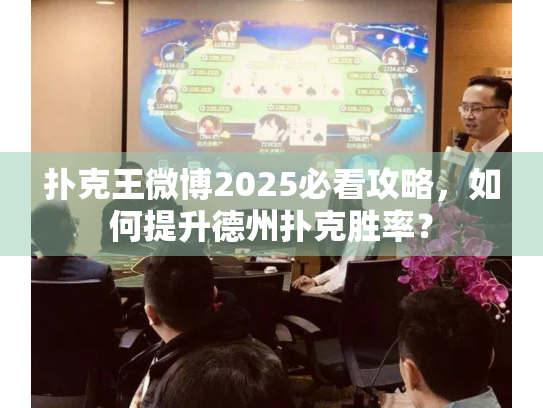 扑克王微博2025必看攻略，如何提升德州扑克胜率？