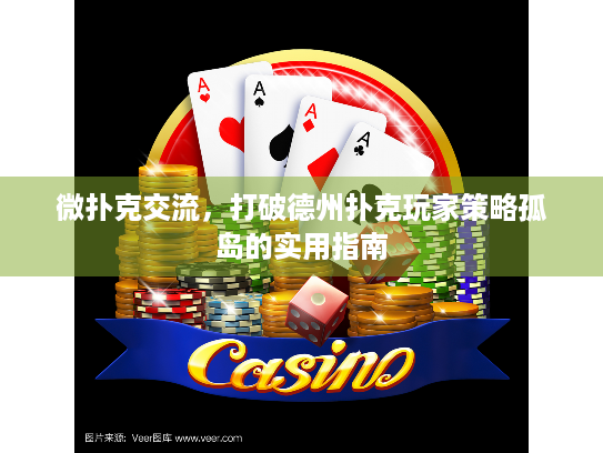 微扑克交流，打破德州扑克玩家策略孤岛的实用指南