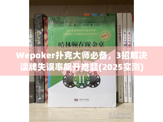 Wepoker扑克大师必备，3招解决读牌失误率飙升难题(2025实测)