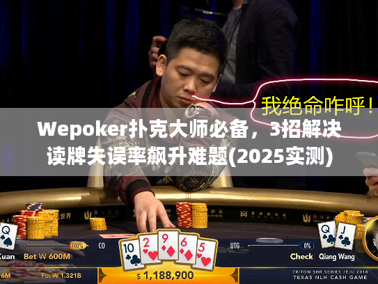 Wepoker扑克大师必备，3招解决读牌失误率飙升难题(2025实测)