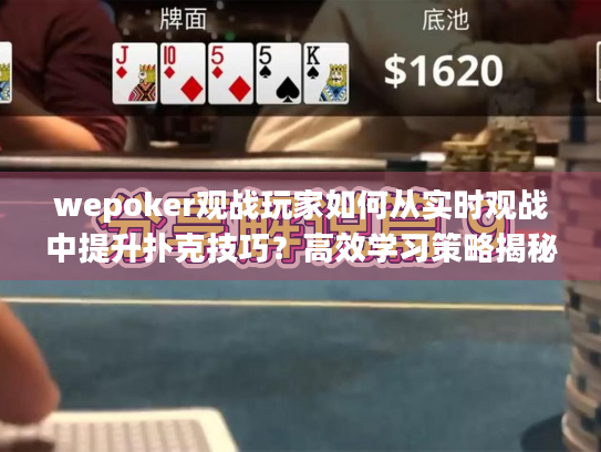 wepoker观战玩家如何从实时观战中提升扑克技巧?高效学习策略揭秘 wepoker观战玩家如何从实时观战中提升扑克技巧?高效学习策略揭秘