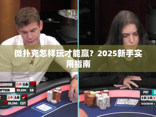 微扑克怎样玩才能赢？2025新手实用指南