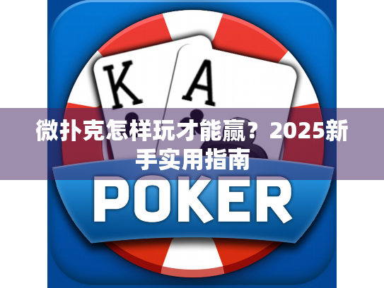 微扑克怎样玩才能赢？2025新手实用指南