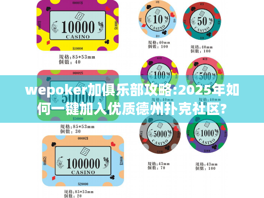 wepoker加俱乐部攻略:2025年如何一键加入优质德州扑克社区?